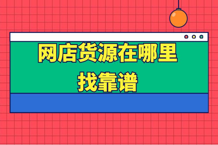 无货源网店从哪里找货源?找到稳定的货源供应商的方法
