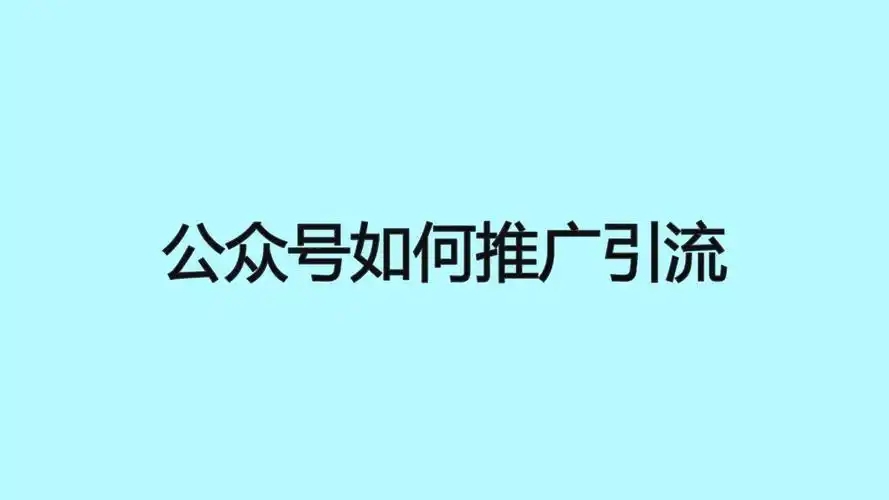 公众号怎么推广和引流？有哪些有效的渠道与方法