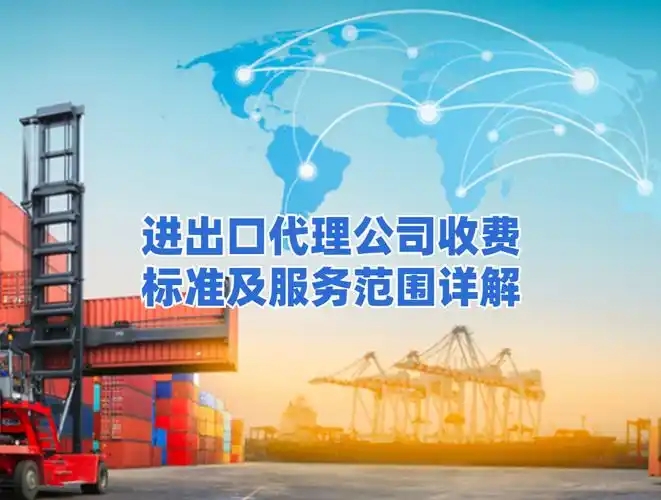 进出口代理公司收费标准是多少？服务内容包括什么