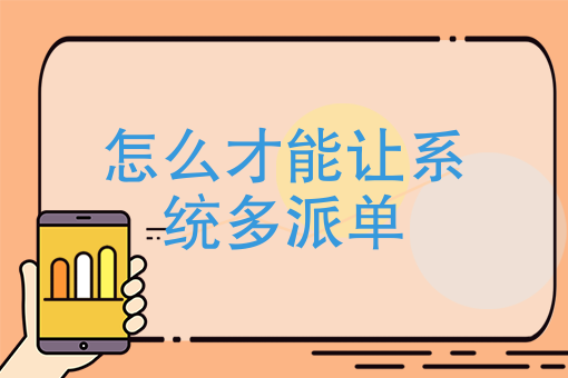 怎么才能让系统多派单(提高系统派单量的五大有效策略)
